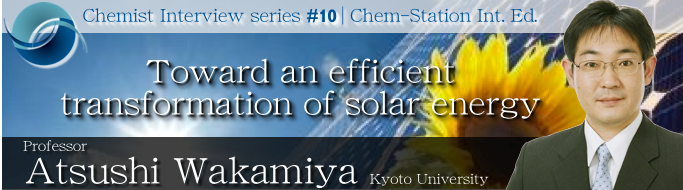 #10: Professor Atsushi Wakamiya:  Toward an efficient transformation of solar energy